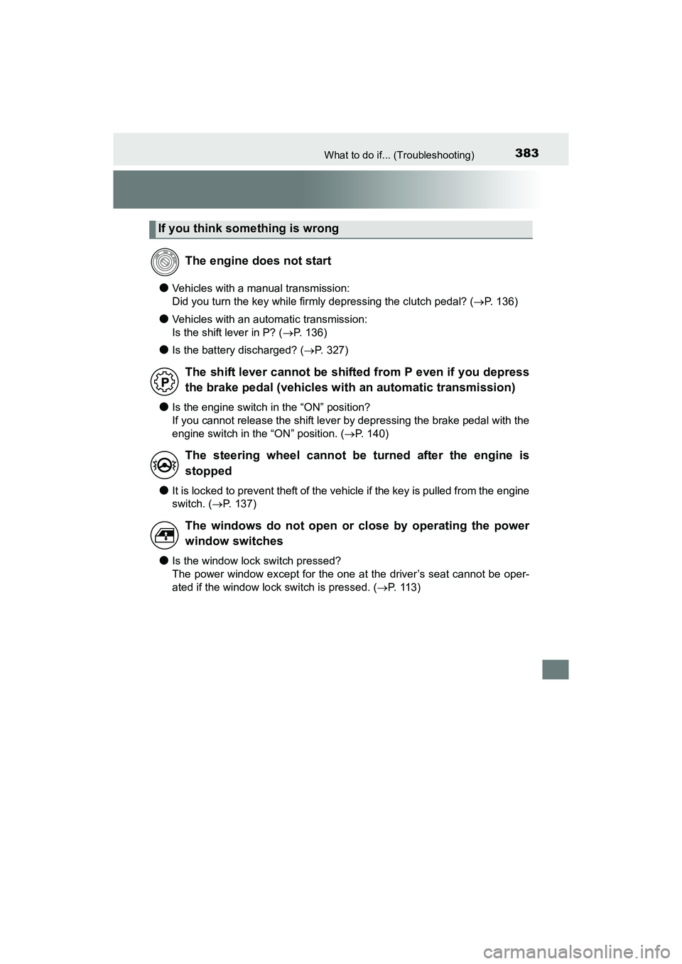 TOYOTA YARIS HATCHBACK 2017 User Guide 383What to do if... (Troubleshooting)
YARIS_HB_OM_USA_OM52G64U
●Vehicles with a manual transmission: 
Did you turn the key while firmly depressing the clutch pedal? (P. 136)
●Vehicles with an a