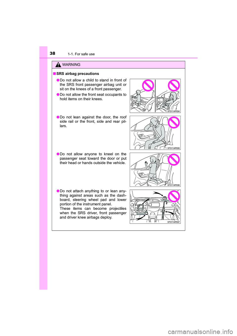 TOYOTA YARIS HATCHBACK 2017 Owners Guide 381-1. For safe use
YARIS_HB_OM_USA_OM52G64U
WARNING
■SRS airbag precautions
●Do not allow a child to stand in front of
the SRS front passenger airbag unit or
sit on the knees of a front passenger TOYOTA YARIS HATCHBACK 2017 Owners Guide 381-1. For safe use
YARIS_HB_OM_USA_OM52G64U
WARNING
■SRS airbag precautions
●Do not allow a child to stand in front of
the SRS front passenger airbag unit or
sit on the knees of a front passenger