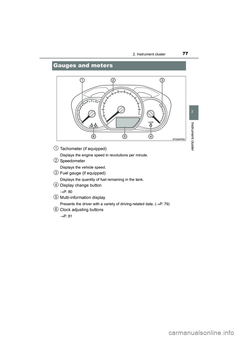 TOYOTA YARIS HATCHBACK 2017 Manual PDF 772. Instrument cluster
2
Instrument cluster
YARIS_HB_OM_USA_OM52G64U
Gauges and meters
Tachometer (if equipped)
Displays the engine speed in revolutions per minute.
Speedometer
Displays the vehicle s
