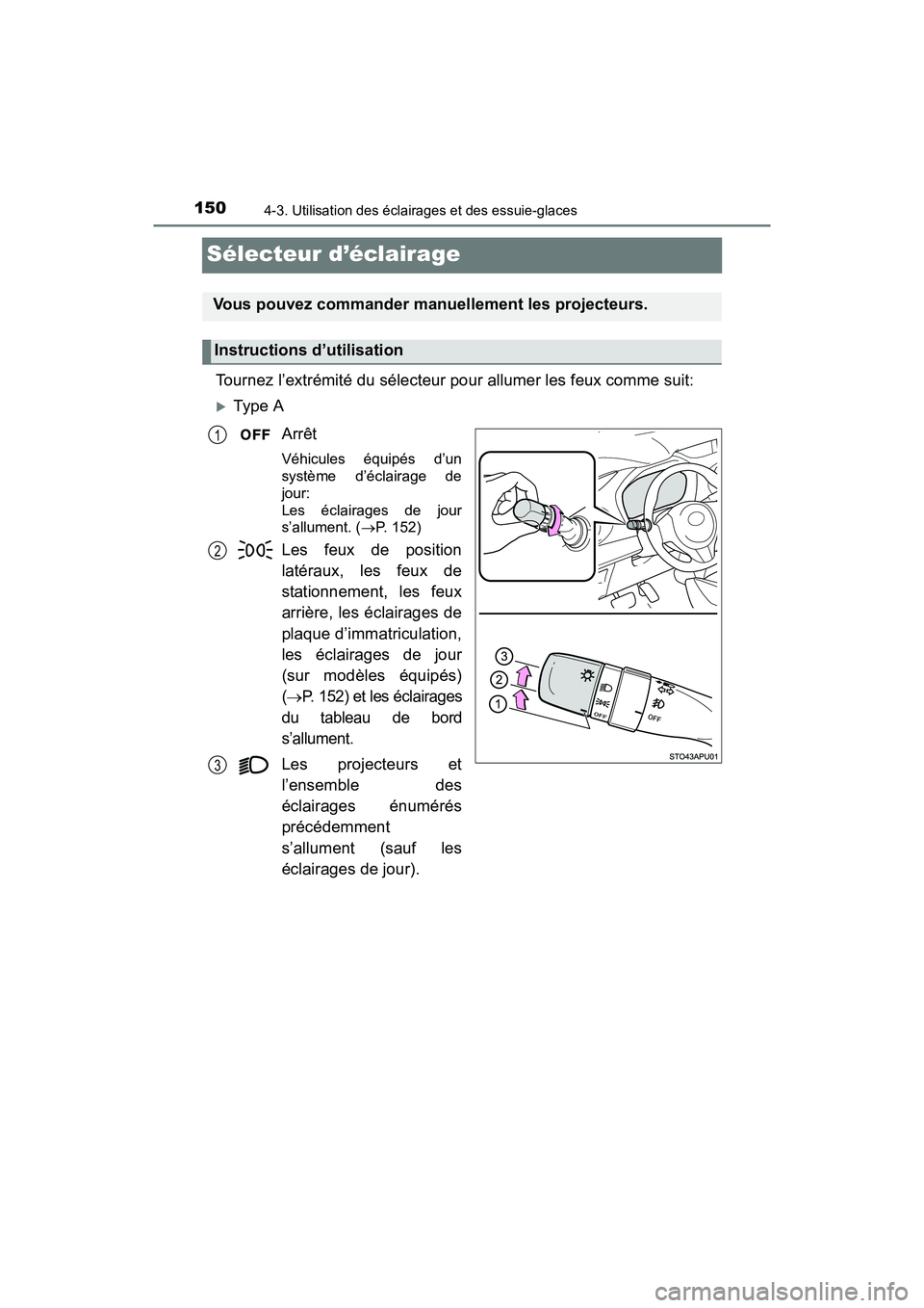 TOYOTA YARIS HATCHBACK 2017 Manuel du propriétaire (in French) 1504-3. Utilisation des éclairages et des essuie-glaces
YARIS_HB_OM_USA_OM52G64D
Sélecteur d’éclairage
Tournez l’extrémité du sélecteur pour allumer les feux comme suit:
Type AArrêt
Véh TOYOTA YARIS HATCHBACK 2017 Manuel du propriétaire (in French) 1504-3. Utilisation des éclairages et des essuie-glaces
YARIS_HB_OM_USA_OM52G64D
Sélecteur d’éclairage
Tournez l’extrémité du sélecteur pour allumer les feux comme suit:
Type AArrêt
Véh