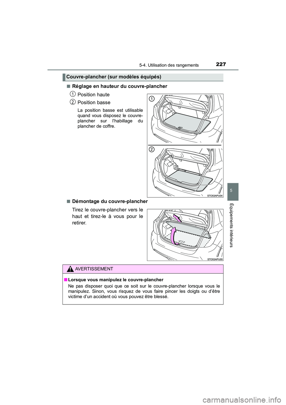 TOYOTA YARIS HATCHBACK 2017  Manuel du propriétaire (in French) 2275-4. Utilisation des rangements
5
Équipements intérieurs
YARIS_HB_OM_USA_OM52G64D■
Réglage en hauteur du couvre-plancher
Position haute
Position basse
La position basse est utilisable
quand vo