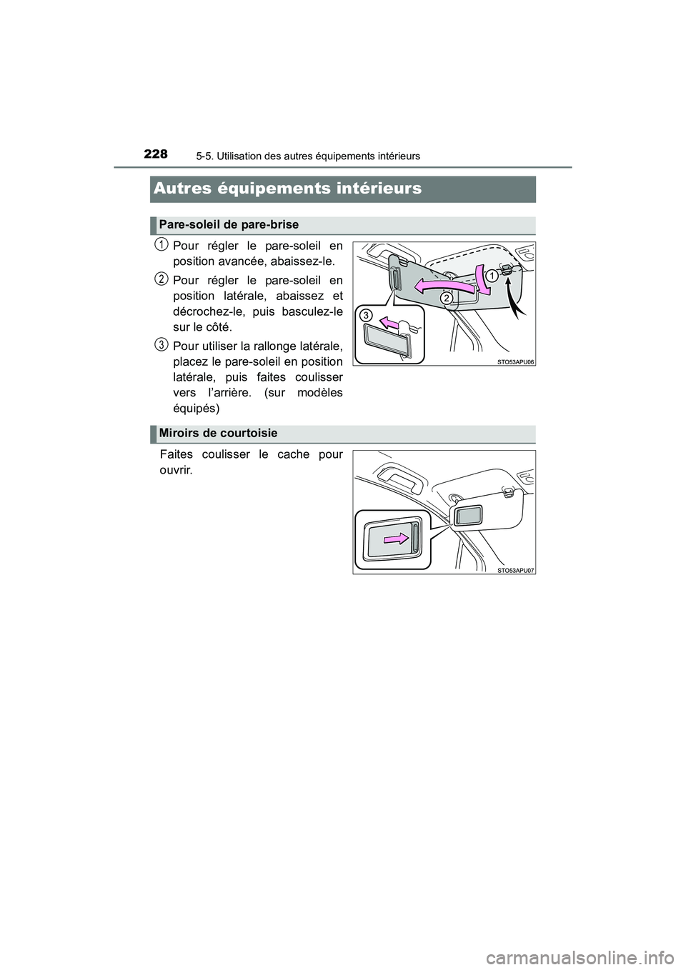 TOYOTA YARIS HATCHBACK 2017  Manuel du propriétaire (in French) 2285-5. Utilisation des autres équipements intérieurs
YARIS_HB_OM_USA_OM52G64D
Autres équipements intérieurs
Pour régler le pare-soleil en
position avancée, abaissez-le.
Pour régler le pare-sol