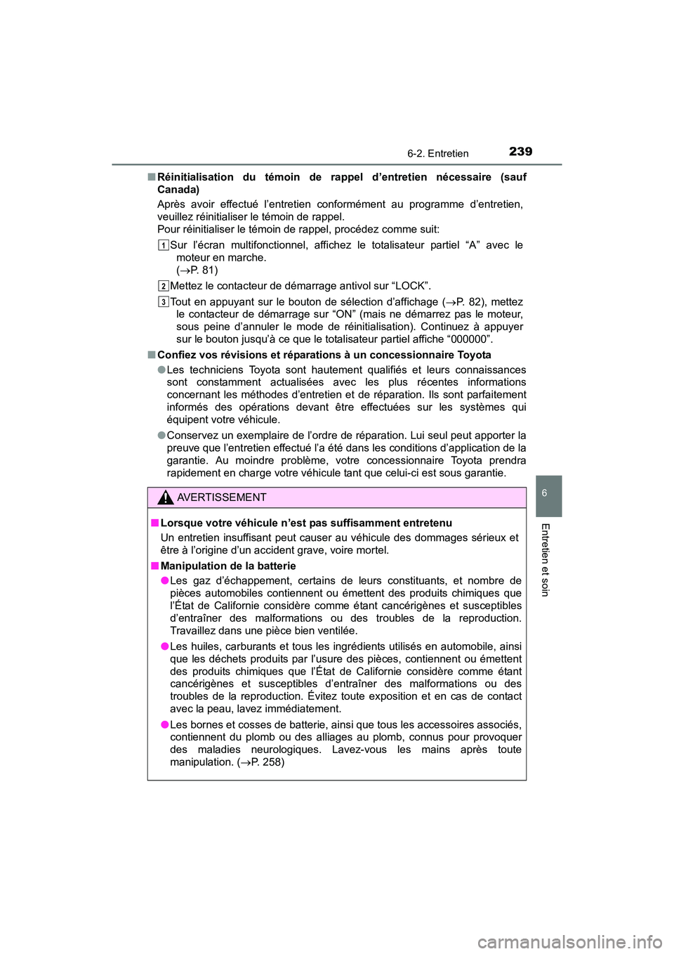 TOYOTA YARIS HATCHBACK 2017 Manuel du propriétaire (in French) 2396-2. Entretien
6
Entretien et soin
YARIS_HB_OM_USA_OM52G64D■
Réinitialisation du témoin de ra ppel d’entretien nécessaire (sauf
Canada)
Après avoir effectué l’entretien conformément au TOYOTA YARIS HATCHBACK 2017 Manuel du propriétaire (in French) 2396-2. Entretien
6
Entretien et soin
YARIS_HB_OM_USA_OM52G64D■
Réinitialisation du témoin de ra ppel d’entretien nécessaire (sauf
Canada)
Après avoir effectué l’entretien conformément au