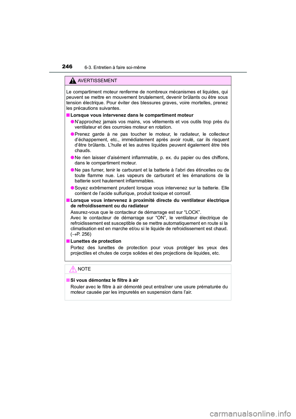 TOYOTA YARIS HATCHBACK 2017 Manuel du propriétaire (in French) 2466-3. Entretien à faire soi-même
YARIS_HB_OM_USA_OM52G64D
AVERTISSEMENT
Le compartiment moteur renferme de nombreux mécanismes et liquides, qui
peuvent se mettre en mouvement brutalement, devenir TOYOTA YARIS HATCHBACK 2017 Manuel du propriétaire (in French) 2466-3. Entretien à faire soi-même
YARIS_HB_OM_USA_OM52G64D
AVERTISSEMENT
Le compartiment moteur renferme de nombreux mécanismes et liquides, qui
peuvent se mettre en mouvement brutalement, devenir