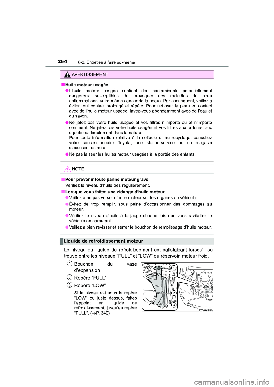 TOYOTA YARIS HATCHBACK 2017 Manuel du propriétaire (in French) 2546-3. Entretien à faire soi-même
YARIS_HB_OM_USA_OM52G64D
Le niveau du liquide de refroidissement est satisfaisant lorsqu’il se
trouve entre les niveaux “FULL” et “LOW” du réservoir, mo TOYOTA YARIS HATCHBACK 2017 Manuel du propriétaire (in French) 2546-3. Entretien à faire soi-même
YARIS_HB_OM_USA_OM52G64D
Le niveau du liquide de refroidissement est satisfaisant lorsqu’il se
trouve entre les niveaux “FULL” et “LOW” du réservoir, mo