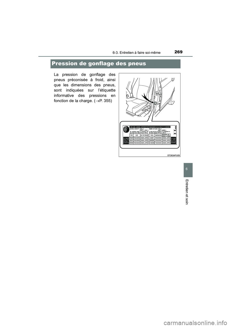 TOYOTA YARIS HATCHBACK 2017 Manuel du propriétaire (in French) 2696-3. Entretien à faire soi-même
6
Entretien et soin
YARIS_HB_OM_USA_OM52G64D
Pression de gonflage des pneus
La pression de gonflage des
pneus préconisée à froid, ainsi
que les dimensions des p TOYOTA YARIS HATCHBACK 2017 Manuel du propriétaire (in French) 2696-3. Entretien à faire soi-même
6
Entretien et soin
YARIS_HB_OM_USA_OM52G64D
Pression de gonflage des pneus
La pression de gonflage des
pneus préconisée à froid, ainsi
que les dimensions des p