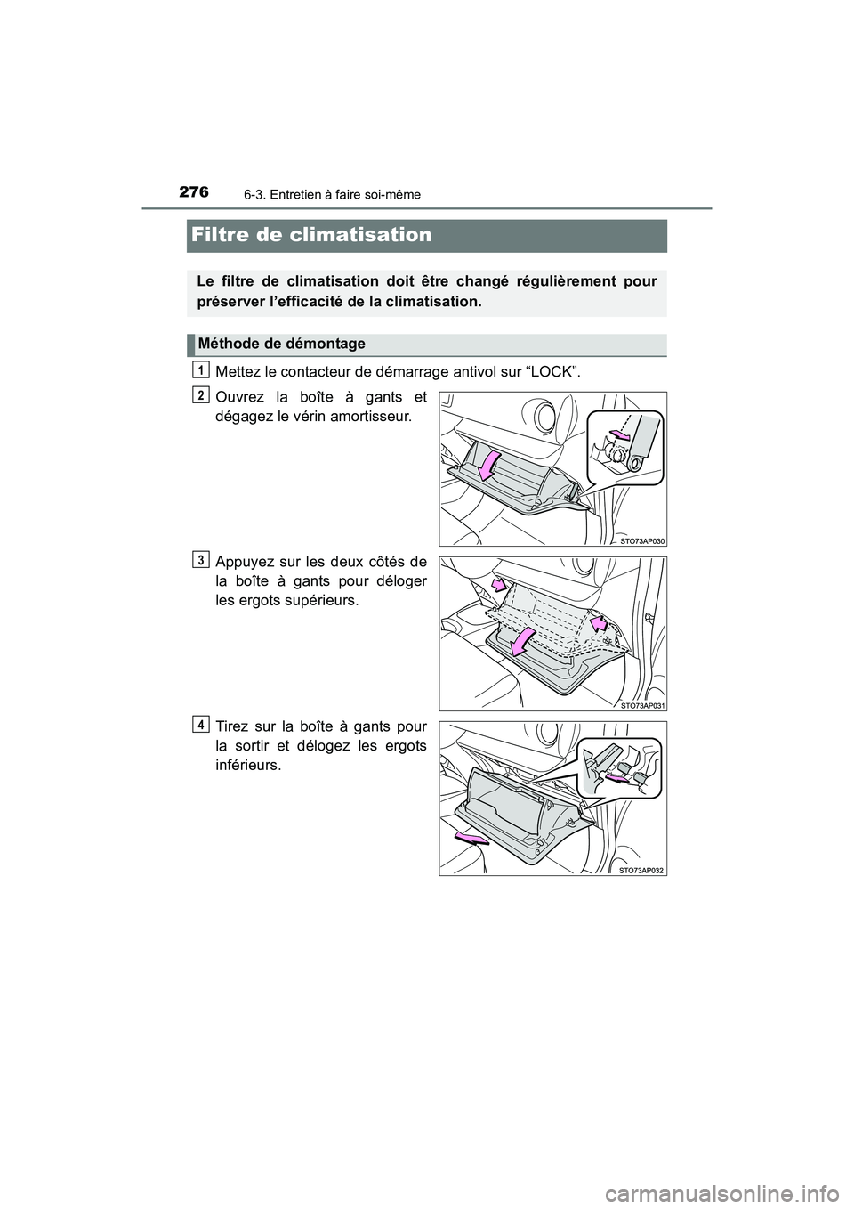 TOYOTA YARIS HATCHBACK 2017 Manuel du propriétaire (in French) 2766-3. Entretien à faire soi-même
YARIS_HB_OM_USA_OM52G64D
Filtre de climatisation
Mettez le contacteur de démarrage antivol sur “LOCK”.
Ouvrez la boîte à gants et
dégagez le vérin amortis TOYOTA YARIS HATCHBACK 2017 Manuel du propriétaire (in French) 2766-3. Entretien à faire soi-même
YARIS_HB_OM_USA_OM52G64D
Filtre de climatisation
Mettez le contacteur de démarrage antivol sur “LOCK”.
Ouvrez la boîte à gants et
dégagez le vérin amortis