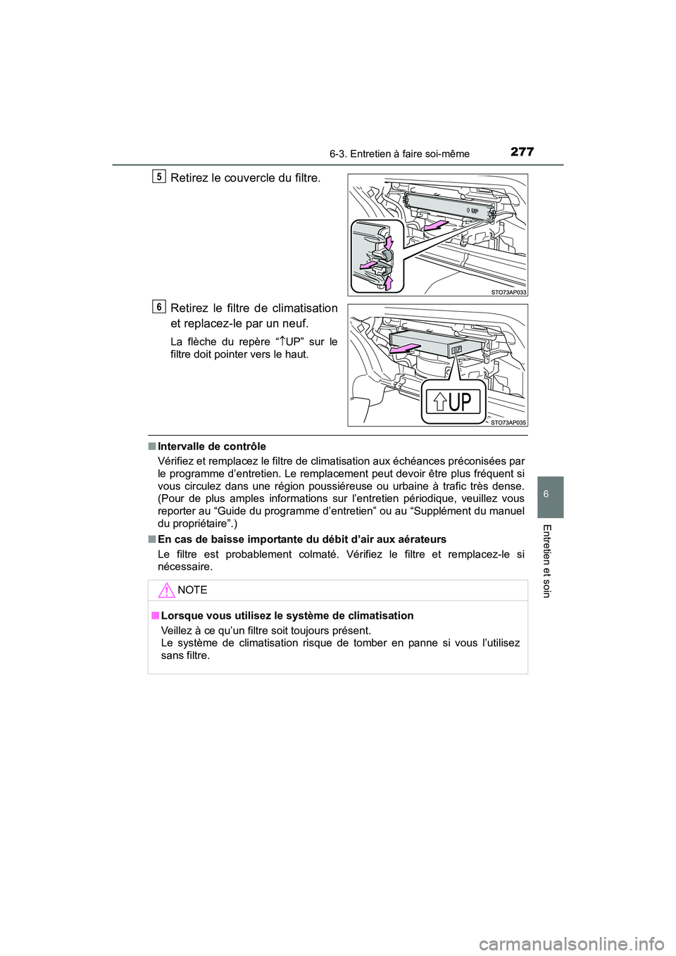 TOYOTA YARIS HATCHBACK 2017 Manuel du propriétaire (in French) 2776-3. Entretien à faire soi-même
6
Entretien et soin
YARIS_HB_OM_USA_OM52G64D
Retirez le couvercle du filtre.
Retirez le filtre de climatisation
et replacez-le par un neuf.
La flèche du repère TOYOTA YARIS HATCHBACK 2017 Manuel du propriétaire (in French) 2776-3. Entretien à faire soi-même
6
Entretien et soin
YARIS_HB_OM_USA_OM52G64D
Retirez le couvercle du filtre.
Retirez le filtre de climatisation
et replacez-le par un neuf.
La flèche du repère