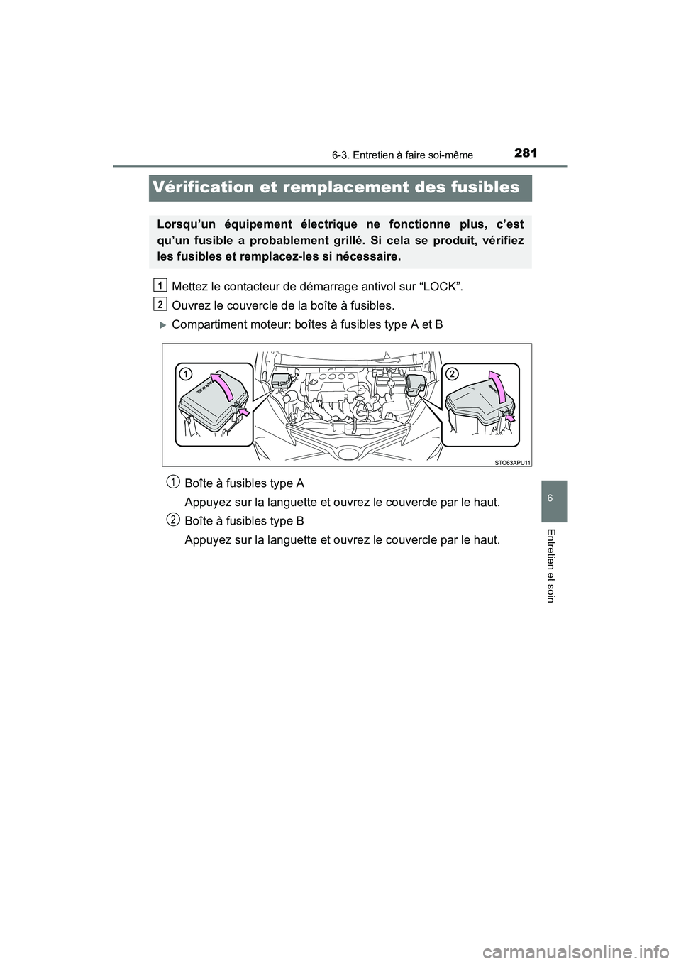 TOYOTA YARIS HATCHBACK 2017 Manuel du propriétaire (in French) 2816-3. Entretien à faire soi-même
6
Entretien et soin
YARIS_HB_OM_USA_OM52G64D
Vérification et remplacement des fusibles
Mettez le contacteur de démarrage antivol sur “LOCK”.
Ouvrez le couver TOYOTA YARIS HATCHBACK 2017 Manuel du propriétaire (in French) 2816-3. Entretien à faire soi-même
6
Entretien et soin
YARIS_HB_OM_USA_OM52G64D
Vérification et remplacement des fusibles
Mettez le contacteur de démarrage antivol sur “LOCK”.
Ouvrez le couver