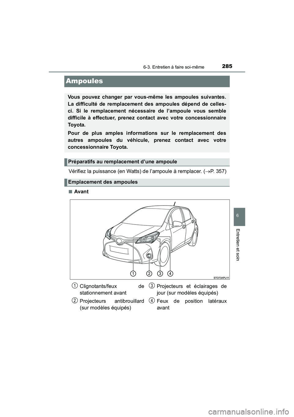 TOYOTA YARIS HATCHBACK 2017 Manuel du propriétaire (in French) 2856-3. Entretien à faire soi-même
6
Entretien et soin
YARIS_HB_OM_USA_OM52G64D
Ampoules
Vérifiez la puissance (en Watts) de l’ampoule à remplacer. (P. 357)
■Avant
Vous pouvez changer par v TOYOTA YARIS HATCHBACK 2017 Manuel du propriétaire (in French) 2856-3. Entretien à faire soi-même
6
Entretien et soin
YARIS_HB_OM_USA_OM52G64D
Ampoules
Vérifiez la puissance (en Watts) de l’ampoule à remplacer. (P. 357)
■Avant
Vous pouvez changer par v