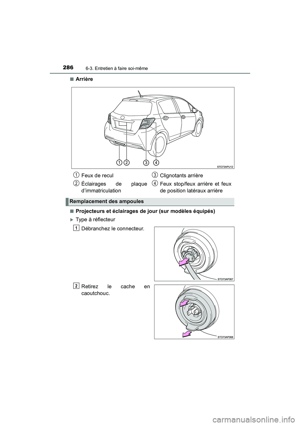 TOYOTA YARIS HATCHBACK 2017 Manuel du propriétaire (in French) 2866-3. Entretien à faire soi-même
YARIS_HB_OM_USA_OM52G64D■
Arrière
■Projecteurs et éclairages de jour (sur modèles équipés)
Type à réflecteur
Débranchez le connecteur.
Retirez le ca TOYOTA YARIS HATCHBACK 2017 Manuel du propriétaire (in French) 2866-3. Entretien à faire soi-même
YARIS_HB_OM_USA_OM52G64D■
Arrière
■Projecteurs et éclairages de jour (sur modèles équipés)
Type à réflecteur
Débranchez le connecteur.
Retirez le ca