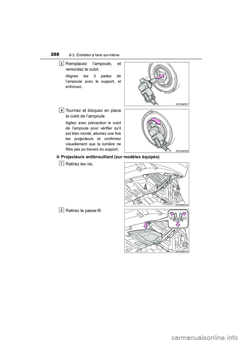 TOYOTA YARIS HATCHBACK 2017 Manuel du propriétaire (in French) 2886-3. Entretien à faire soi-même
YARIS_HB_OM_USA_OM52G64D
Remplacez l’ampoule, et
remontez le culot.
Alignez les 3 pattes de
l’ampoule avec le support, et
enfoncez.
Tournez et bloquez en place TOYOTA YARIS HATCHBACK 2017 Manuel du propriétaire (in French) 2886-3. Entretien à faire soi-même
YARIS_HB_OM_USA_OM52G64D
Remplacez l’ampoule, et
remontez le culot.
Alignez les 3 pattes de
l’ampoule avec le support, et
enfoncez.
Tournez et bloquez en place