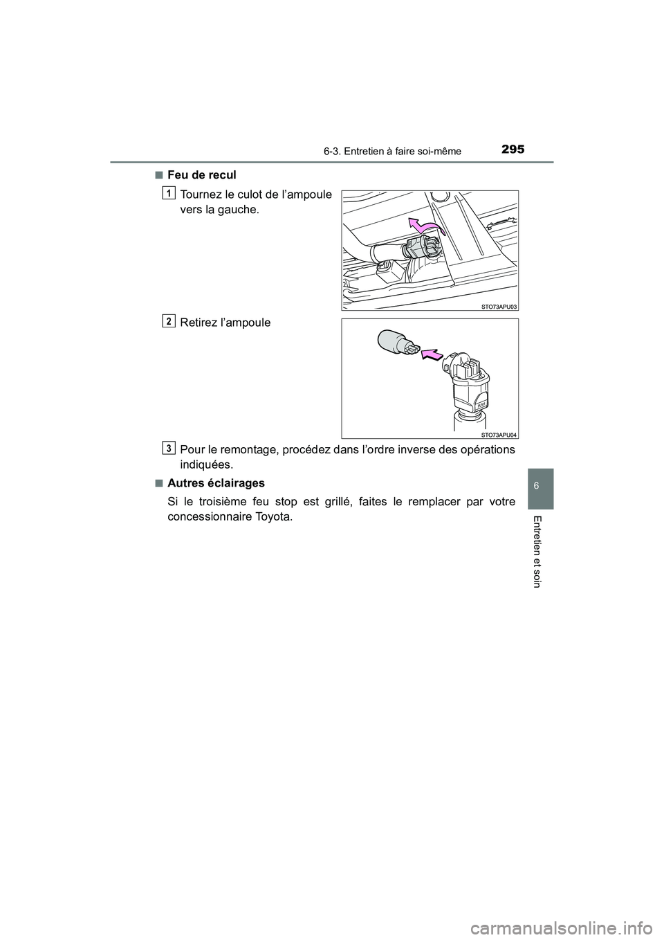 TOYOTA YARIS HATCHBACK 2017  Manuel du propriétaire (in French) 2956-3. Entretien à faire soi-même
6
Entretien et soin
YARIS_HB_OM_USA_OM52G64D■
Feu de recul
Tournez le culot de l’ampoule
vers la gauche.
Retirez l’ampoule
Pour le remontage, procédez dans 