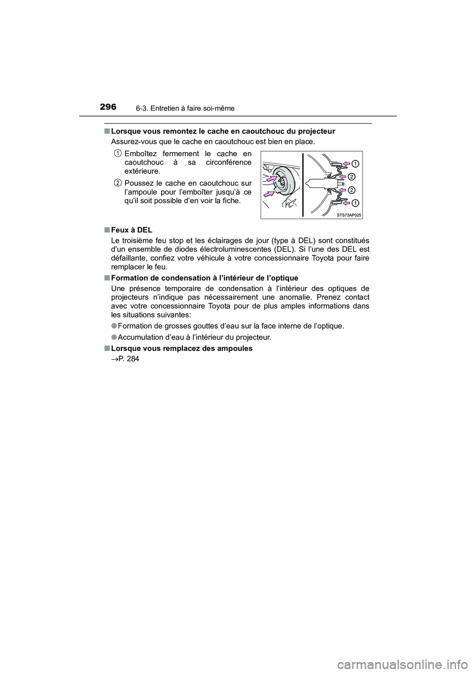 TOYOTA YARIS HATCHBACK 2017 Manuel du propriétaire (in French) 2966-3. Entretien à faire soi-même
YARIS_HB_OM_USA_OM52G64D
■Lorsque vous remontez le cache en caoutchouc du projecteur
Assurez-vous que le cache en caoutchouc est bien en place.
■ Feux à DEL
L TOYOTA YARIS HATCHBACK 2017 Manuel du propriétaire (in French) 2966-3. Entretien à faire soi-même
YARIS_HB_OM_USA_OM52G64D
■Lorsque vous remontez le cache en caoutchouc du projecteur
Assurez-vous que le cache en caoutchouc est bien en place.
■ Feux à DEL
L