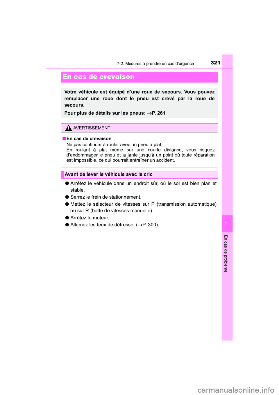 TOYOTA YARIS HATCHBACK 2017 Manuel du propriétaire (in French) 321
7
En cas de problème
7-2. Mesures à prendre en cas d’urgence
YARIS_HB_OM_USA_OM52G64D
En cas de crevaison
●Arrêtez le véhicule dans un endroit sûr, où le sol est bien plan et
stable.
● TOYOTA YARIS HATCHBACK 2017 Manuel du propriétaire (in French) 321
7
En cas de problème
7-2. Mesures à prendre en cas d’urgence
YARIS_HB_OM_USA_OM52G64D
En cas de crevaison
●Arrêtez le véhicule dans un endroit sûr, où le sol est bien plan et
stable.
●