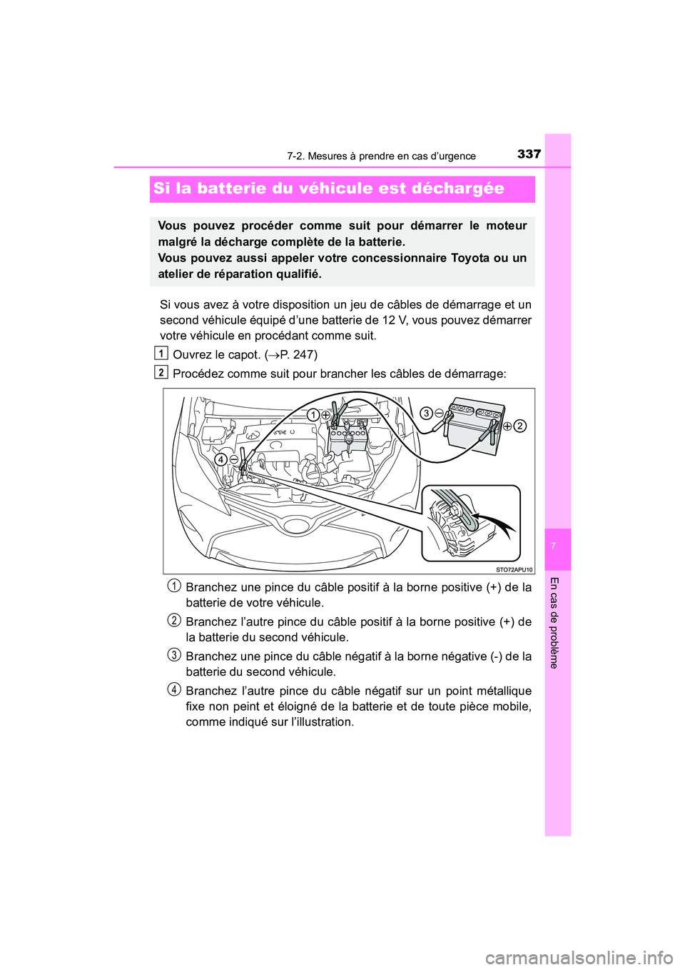 TOYOTA YARIS HATCHBACK 2017 Manuel du propriétaire (in French) 337
7
En cas de problème
7-2. Mesures à prendre en cas d’urgence
YARIS_HB_OM_USA_OM52G64D
Si la batterie du véhicule est déchargée
Si vous avez à votre disposition un jeu de câbles de démarr TOYOTA YARIS HATCHBACK 2017 Manuel du propriétaire (in French) 337
7
En cas de problème
7-2. Mesures à prendre en cas d’urgence
YARIS_HB_OM_USA_OM52G64D
Si la batterie du véhicule est déchargée
Si vous avez à votre disposition un jeu de câbles de démarr