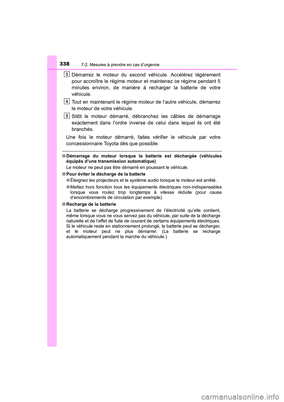 TOYOTA YARIS HATCHBACK 2017 Manuel du propriétaire (in French) 3387-2. Mesures à prendre en cas d’urgence
YARIS_HB_OM_USA_OM52G64D
Démarrez le moteur du second véhicule. Accélérez légèrement
pour accroître le régime moteur et maintenez ce régime penda TOYOTA YARIS HATCHBACK 2017 Manuel du propriétaire (in French) 3387-2. Mesures à prendre en cas d’urgence
YARIS_HB_OM_USA_OM52G64D
Démarrez le moteur du second véhicule. Accélérez légèrement
pour accroître le régime moteur et maintenez ce régime penda