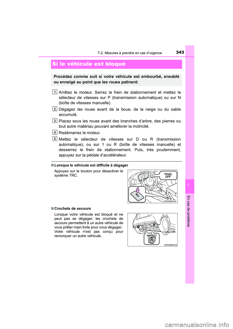TOYOTA YARIS HATCHBACK 2017 Manuel du propriétaire (in French) 343
7
En cas de problème
7-2. Mesures à prendre en cas d’urgence
YARIS_HB_OM_USA_OM52G64D
Si le véhicule est bloqué
Arrêtez le moteur. Serrez le frein de stationnement et mettez le
sélecteur d TOYOTA YARIS HATCHBACK 2017 Manuel du propriétaire (in French) 343
7
En cas de problème
7-2. Mesures à prendre en cas d’urgence
YARIS_HB_OM_USA_OM52G64D
Si le véhicule est bloqué
Arrêtez le moteur. Serrez le frein de stationnement et mettez le
sélecteur d