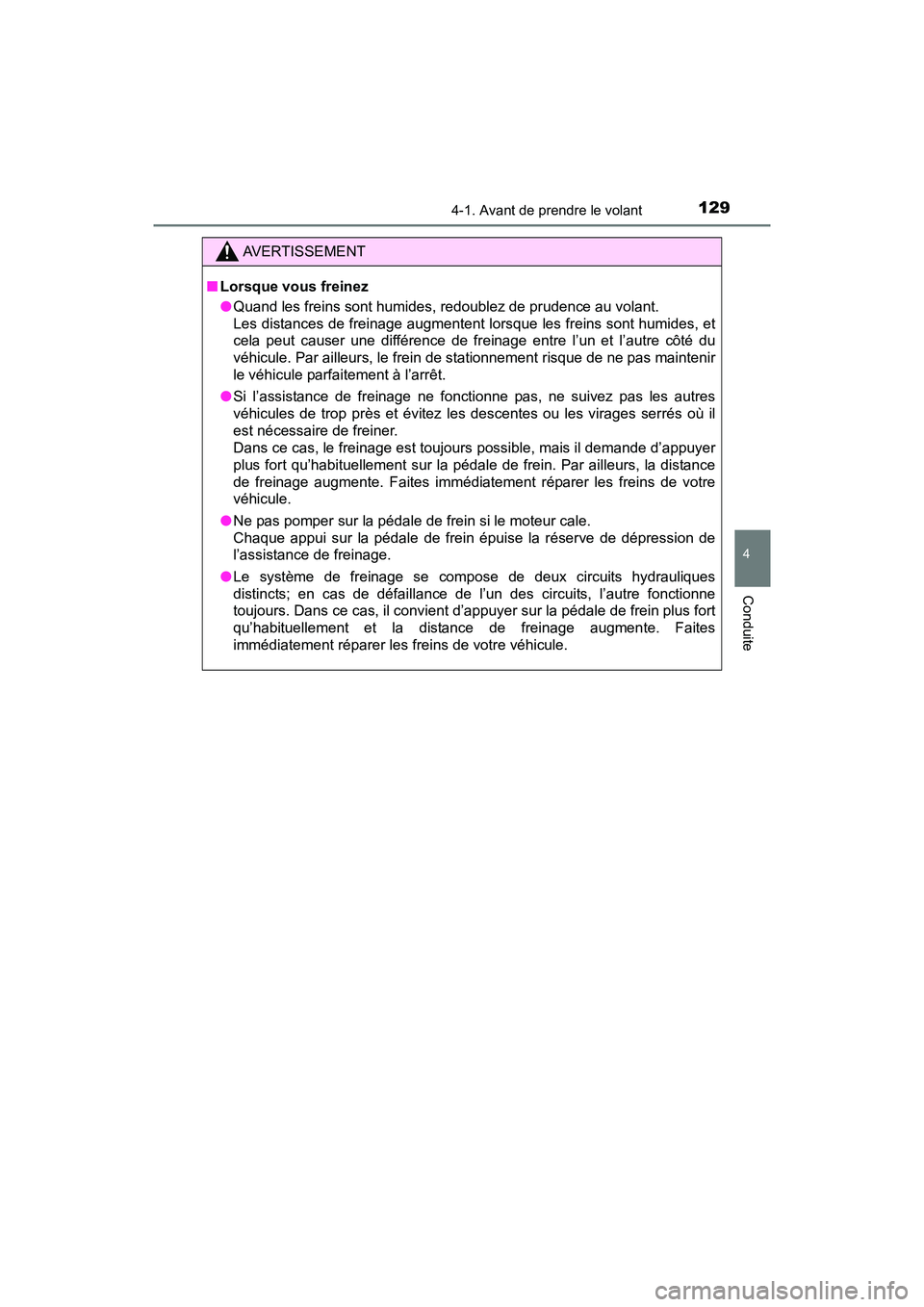 TOYOTA YARIS HATCHBACK 2016  Manuel du propriétaire (in French) 1294-1. Avant de prendre le volant
4
Conduite
YARIS_F_D_52G61D
AVERTISSEMENT
■Lorsque vous freinez
●Quand les freins sont humides, redoublez de prudence au volant.
Les distances de freinage augmen