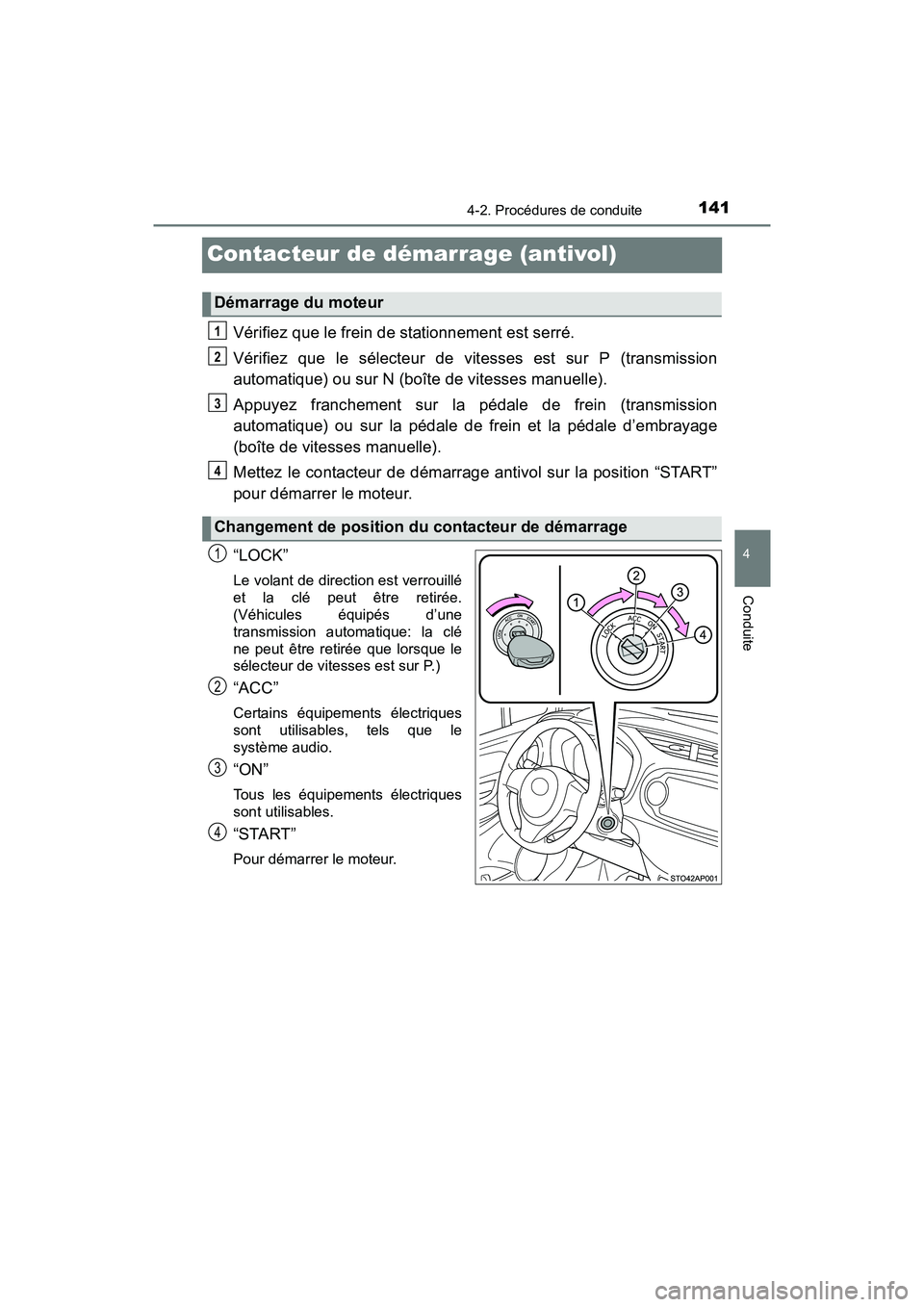 TOYOTA YARIS HATCHBACK 2016  Manuel du propriétaire (in French) 1414-2. Procédures de conduite
4
Conduite
YARIS_F_D_52G61D
Contacteur de démarrage (antivol)
Vérifiez que le frein de stationnement est serré.
Vérifiez que le sélecteur de vitesses est sur P (tr