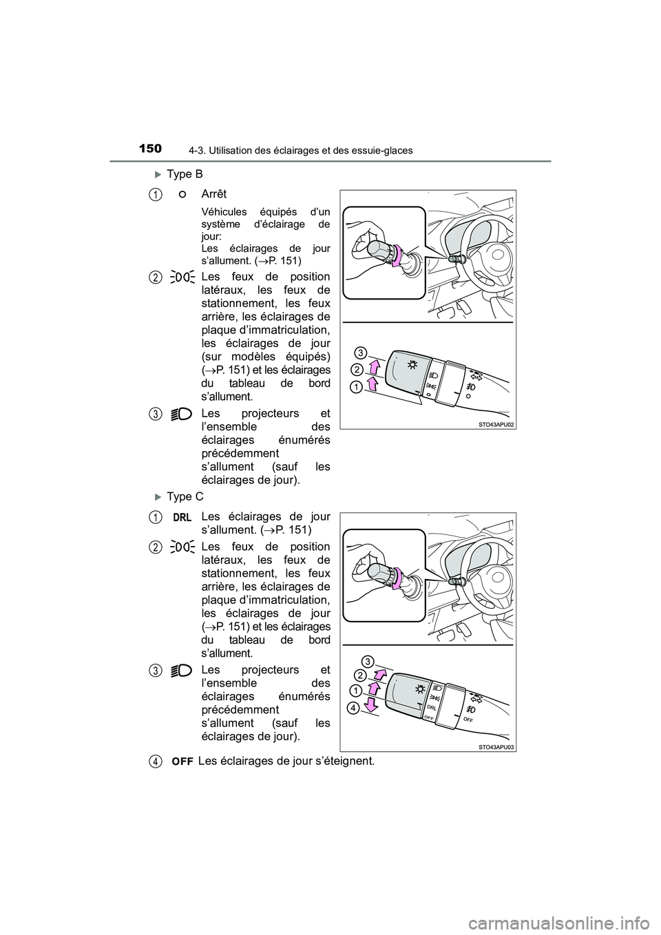 TOYOTA YARIS HATCHBACK 2016  Manuel du propriétaire (in French) 1504-3. Utilisation des éclairages et des essuie-glaces
YARIS_F_D_52G61D
Type BArrêt
Véhicules équipés d’un
système d’éclairage de
jour: 
Les éclairages de jour
s’allument. ( P. 15