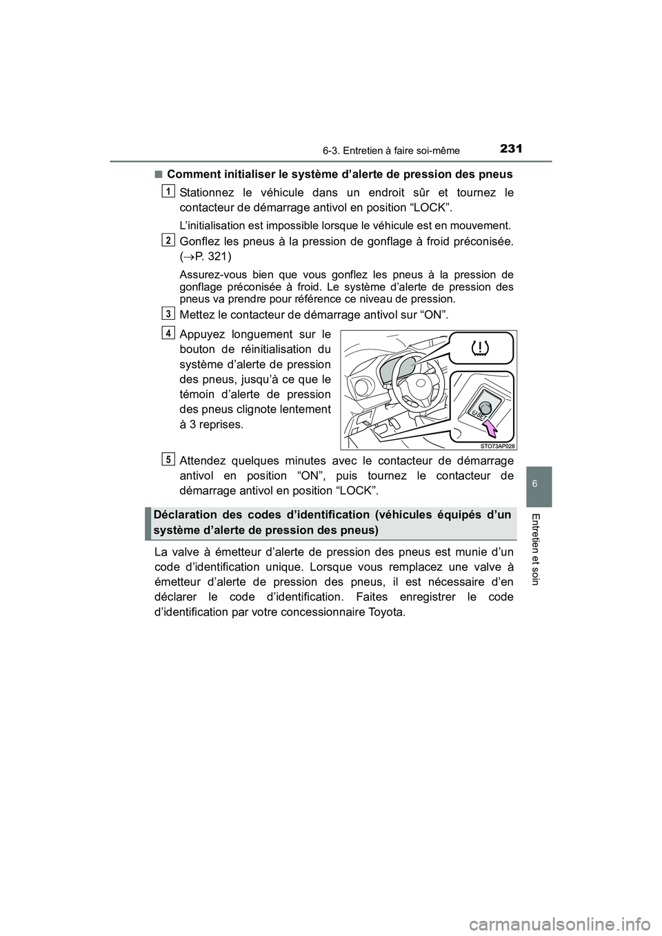 TOYOTA YARIS HATCHBACK 2016 Manuel du propriétaire (in French) 2316-3. Entretien à faire soi-même
6
Entretien et soin
YARIS_F_D_52G61D■
Comment initialiser le système d’alerte de pression des pneus
Stationnez le véhicule dans un endroit sûr et tournez le TOYOTA YARIS HATCHBACK 2016 Manuel du propriétaire (in French) 2316-3. Entretien à faire soi-même
6
Entretien et soin
YARIS_F_D_52G61D■
Comment initialiser le système d’alerte de pression des pneus
Stationnez le véhicule dans un endroit sûr et tournez le