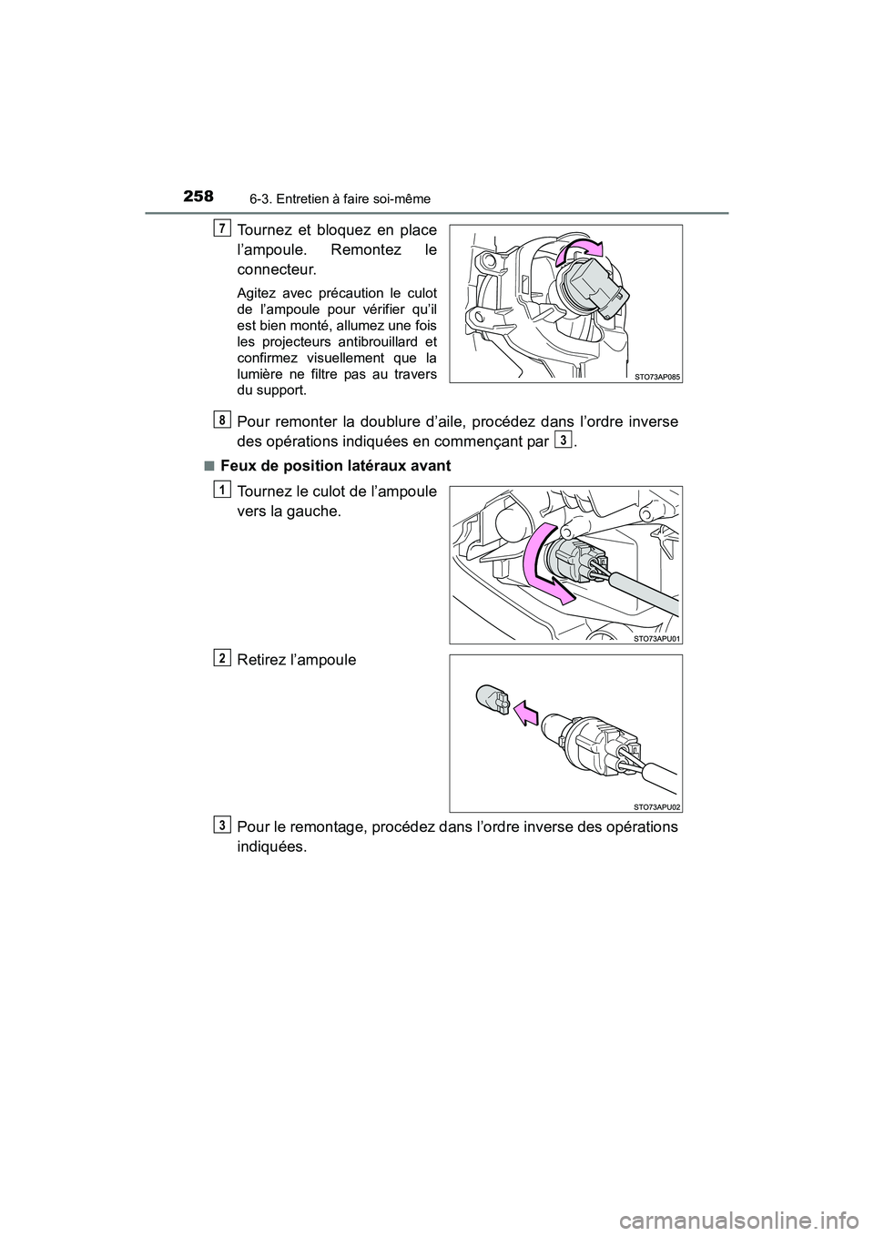 TOYOTA YARIS HATCHBACK 2016  Manuel du propriétaire (in French) 2586-3. Entretien à faire soi-même
YARIS_F_D_52G61D
Tournez et bloquez en place
l’ampoule. Remontez le
connecteur.
Agitez avec précaution le culot
de l’ampoule pour vérifier qu’il
est bien m