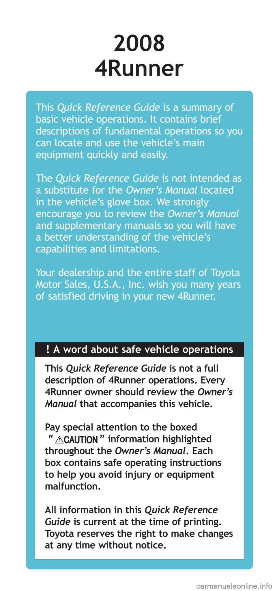 TOYOTA 4RUNNER 2008 N210 / 4.G Quick Reference Guide !A word about safe vehicle operations This Quick Reference Guideis a summary of
basic vehicle operations. It contains brief
descriptions of fundamental operations so you
can locate and use the vehicle TOYOTA 4RUNNER 2008 N210 / 4.G Quick Reference Guide !A word about safe vehicle operations This Quick Reference Guideis a summary of
basic vehicle operations. It contains brief
descriptions of fundamental operations so you
can locate and use the vehicle