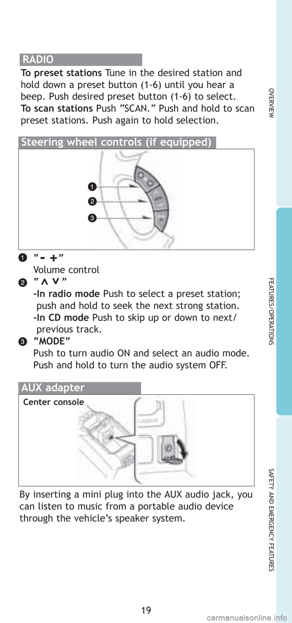 TOYOTA 4RUNNER 2008 N210 / 4.G Quick Reference Guide 19
OVERVIEW
FEATURES/OPERATIONS
SAFETY AND EMERGENCY FEATURES
“      ”
Volume control
“       ”
-In radio modePush to select a preset station; 
push and hold to seek the next strong station. 
