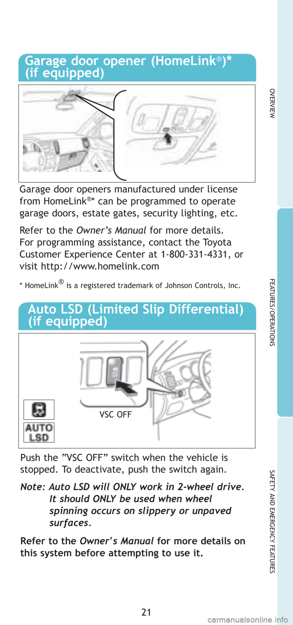 TOYOTA 4RUNNER 2008 N210 / 4.G Quick Reference Guide 21
OVERVIEW
FEATURES/OPERATIONS
SAFETY AND EMERGENCY FEATURESPush the “VSC OFF” switch when the vehicle is
stopped. To deactivate, push the switch again.
Note: Auto LSD will ONLY work in 2-wheel d