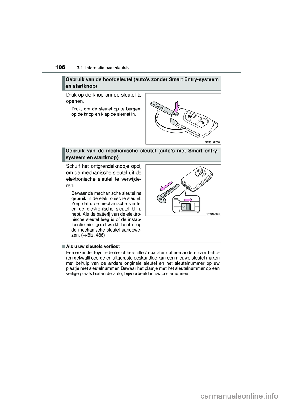TOYOTA YARIS HATCHBACK 2016  Instructieboekje (in Dutch) 1063-1. Informatie over sleutels
YARIS_F_OM_Europe_OM52G66E
Druk op de knop om de sleutel te
openen.
Druk, om de sleutel op te bergen,
op de knop en klap de sleutel in.
Schuif het ontgrendelknopje opz