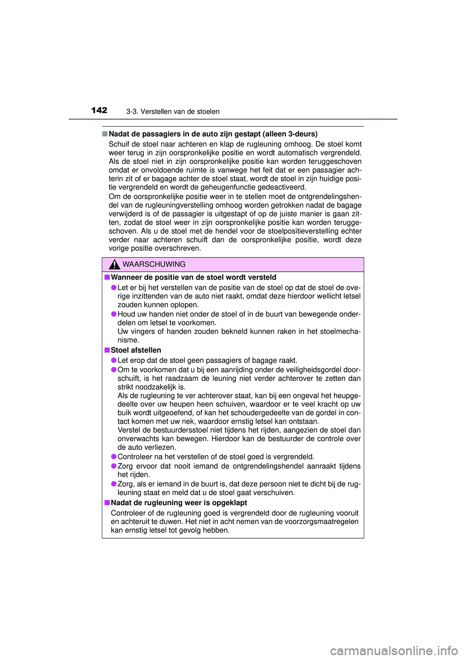 TOYOTA YARIS HATCHBACK 2016  Instructieboekje (in Dutch) 1423-3. Verstellen van de stoelen
YARIS_F_OM_Europe_OM52G66E
■Nadat de passagiers in de auto zijn gestapt (alleen 3-deurs)
Schuif de stoel naar achteren en klap de rugleuning omhoog. De stoel komt
w
