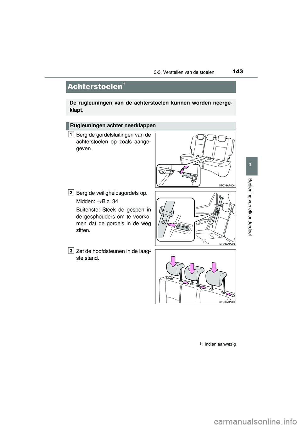 TOYOTA YARIS HATCHBACK 2016  Instructieboekje (in Dutch) 143
3
3-3. Verstellen van de stoelen
Bediening van elk onderdeel
YARIS_F_OM_Europe_OM52G66E
Achterstoelen
Berg de gordelsluitingen van de
achterstoelen op zoals aange-
geven.
Berg de veiligheidsgor
