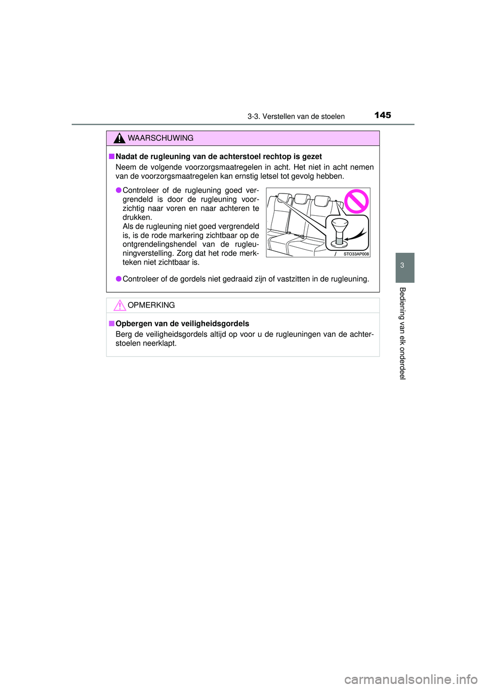 TOYOTA YARIS HATCHBACK 2016  Instructieboekje (in Dutch) 1453-3. Verstellen van de stoelen
3
Bediening van elk onderdeel
YARIS_F_OM_Europe_OM52G66E
WAARSCHUWING
■Nadat de rugleuning van de achterstoel rechtop is gezet
Neem de volgende voorzorgsmaatregelen