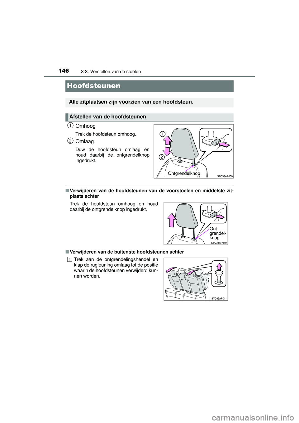 TOYOTA YARIS HATCHBACK 2016  Instructieboekje (in Dutch) 1463-3. Verstellen van de stoelen
YARIS_F_OM_Europe_OM52G66E
Hoofdsteunen
Omhoog
Trek de hoofdsteun omhoog.
Omlaag
Duw de hoofdsteun omlaag en
houd daarbij de ontgrendelknop
ingedrukt.
■Verwijderen 