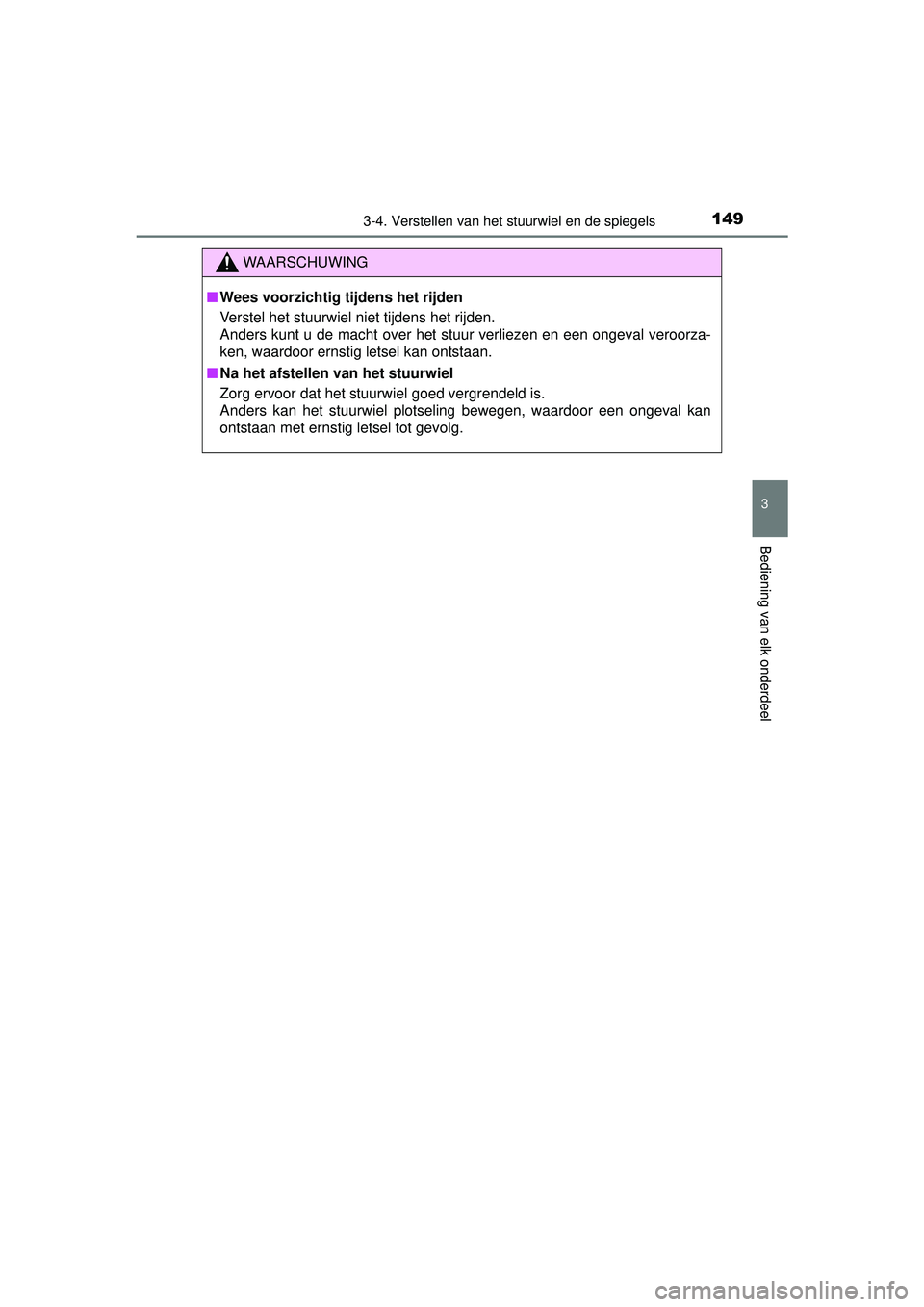 TOYOTA YARIS HATCHBACK 2016  Instructieboekje (in Dutch) 1493-4. Verstellen van het stuurwiel en de spiegels
3
Bediening van elk onderdeel
YARIS_F_OM_Europe_OM52G66E
WAARSCHUWING
■Wees voorzichtig tijdens het rijden
Verstel het stuurwiel niet tijdens het 