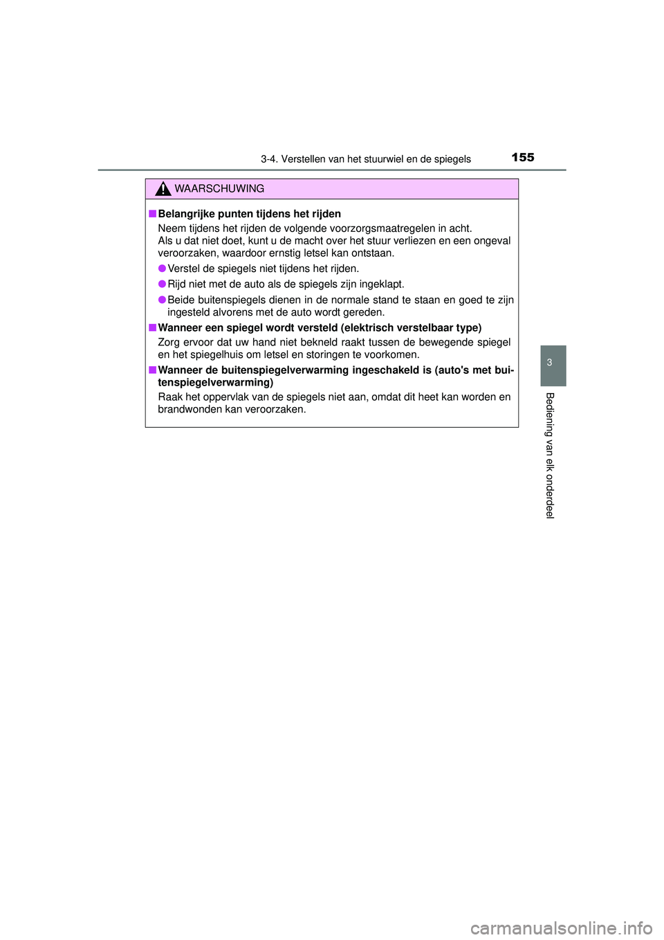 TOYOTA YARIS HATCHBACK 2016  Instructieboekje (in Dutch) 1553-4. Verstellen van het stuurwiel en de spiegels
3
Bediening van elk onderdeel
YARIS_F_OM_Europe_OM52G66E
WAARSCHUWING
■Belangrijke punten tijdens het rijden
Neem tijdens het rijden de volgende v