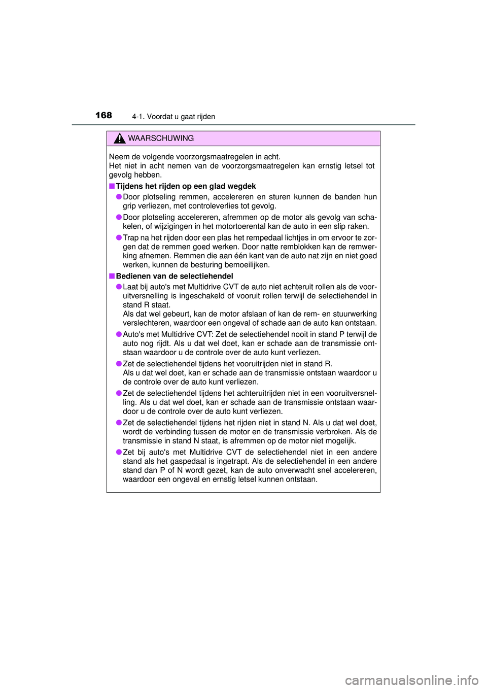 TOYOTA YARIS HATCHBACK 2016  Instructieboekje (in Dutch) 1684-1. Voordat u gaat rijden
YARIS_F_OM_Europe_OM52G66E
WAARSCHUWING
Neem de volgende voorzorgsmaatregelen in acht. 
Het niet in acht nemen van de voorzorgsmaatregelen kan ernstig letsel tot
gevolg h