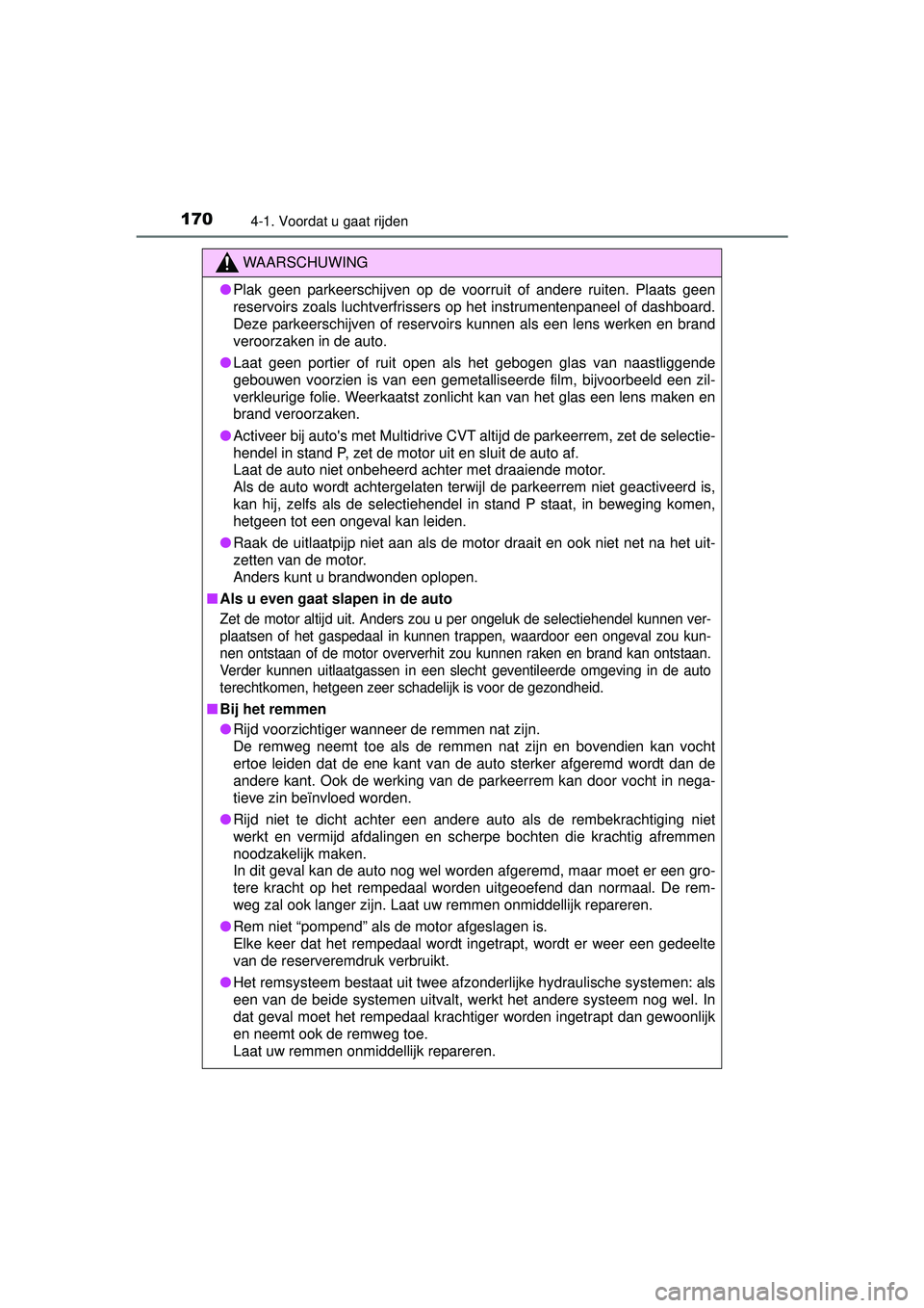 TOYOTA YARIS HATCHBACK 2016  Instructieboekje (in Dutch) 1704-1. Voordat u gaat rijden
YARIS_F_OM_Europe_OM52G66E
WAARSCHUWING
●Plak geen parkeerschijven op de voorruit of andere ruiten. Plaats geen
reservoirs zoals luchtverfrissers op het instrumentenpan