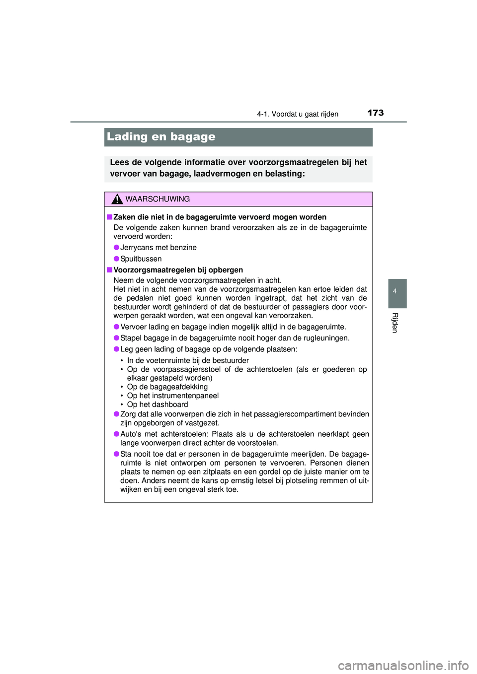 TOYOTA YARIS HATCHBACK 2016  Instructieboekje (in Dutch) 173
4
4-1. Voordat u gaat rijden
Rijden
YARIS_F_OM_Europe_OM52G66E
Lading en bagage
Lees de volgende informatie over voorzorgsmaatregelen bij het
vervoer van bagage, laadvermogen en belasting:
WAARSCH