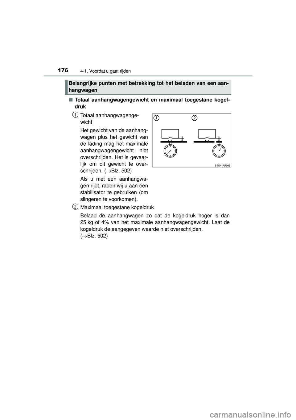 TOYOTA YARIS HATCHBACK 2016  Instructieboekje (in Dutch) 1764-1. Voordat u gaat rijden
YARIS_F_OM_Europe_OM52G66E■
Totaal aanhangwagengewicht en maximaal toegestane kogel-
druk
Totaal aanhangwagenge-
wicht
Het gewicht van de aanhang-
wagen plus het gewich