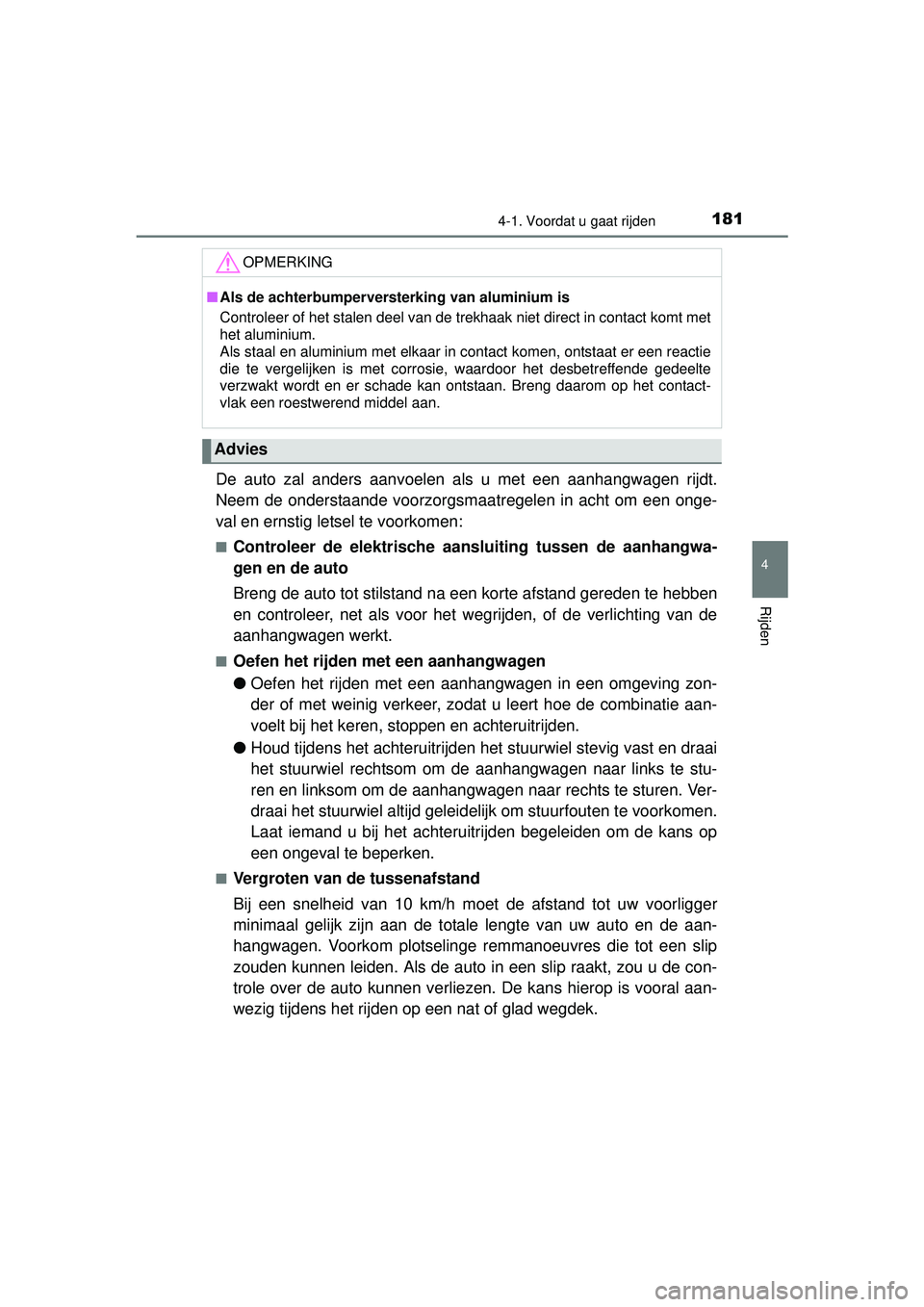 TOYOTA YARIS HATCHBACK 2016  Instructieboekje (in Dutch) 1814-1. Voordat u gaat rijden
4
Rijden
YARIS_F_OM_Europe_OM52G66E
De auto zal anders aanvoelen als u met een aanhangwagen rijdt.
Neem de onderstaande voorzorgsmaatregelen in acht om een onge-
val en e