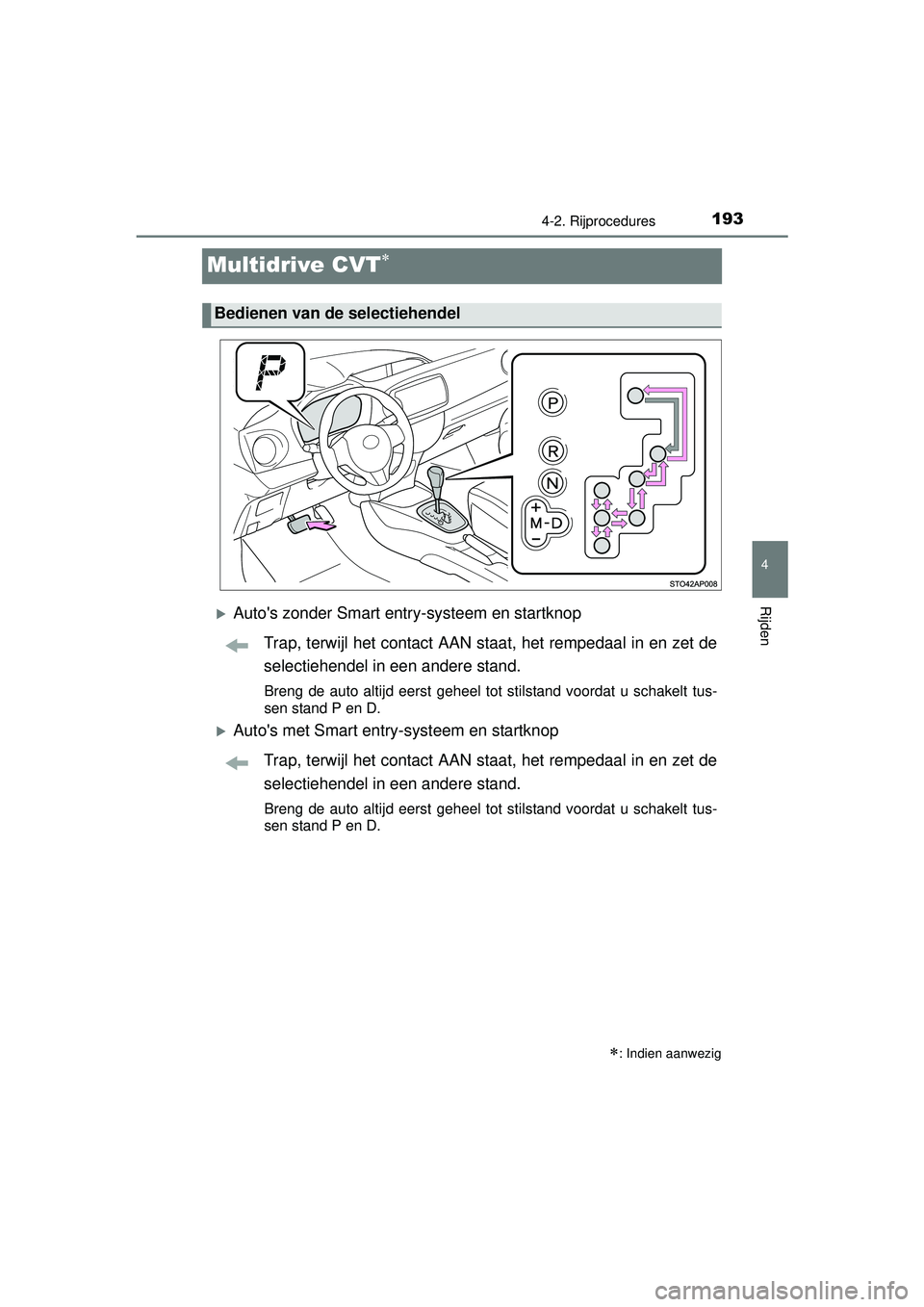 TOYOTA YARIS HATCHBACK 2016  Instructieboekje (in Dutch) 193
4
4-2. Rijprocedures
Rijden
YARIS_F_OM_Europe_OM52G66E
Multidrive CVT
Autos zonder Smart entry-systeem en startknopTrap, terwijl het contact AAN staat, het rempedaal in en zet de
selectiehe