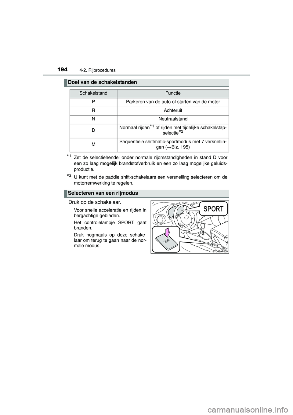 TOYOTA YARIS HATCHBACK 2016  Instructieboekje (in Dutch) 1944-2. Rijprocedures
YARIS_F_OM_Europe_OM52G66E
*1: Zet de selectiehendel onder normale rijomstandigheden in stand D vooreen zo laag mogelijk brandstofverbruik en een zo laag mogelijke geluids-
produ
