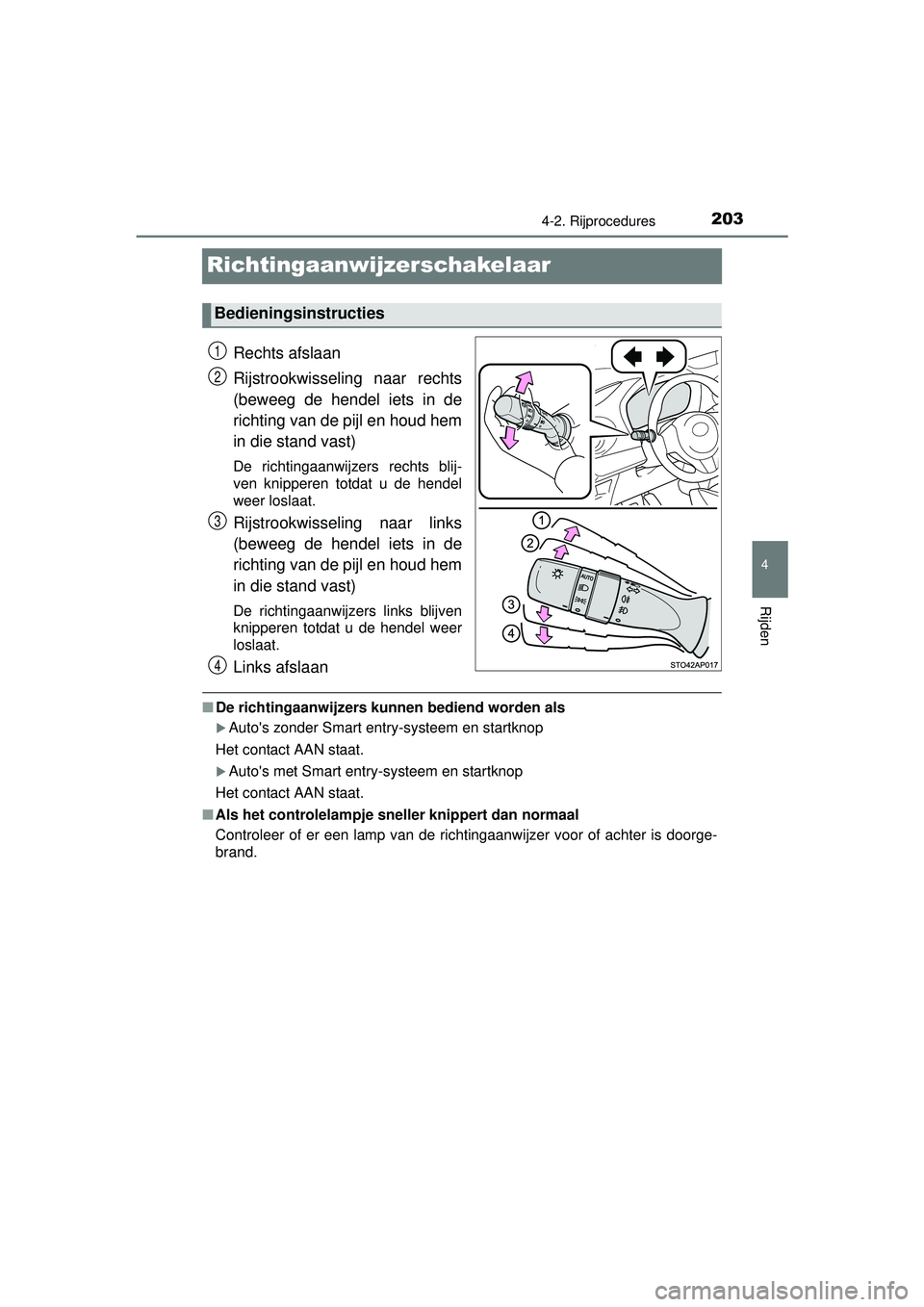 TOYOTA YARIS HATCHBACK 2016  Instructieboekje (in Dutch) 203
4
4-2. Rijprocedures
Rijden
YARIS_F_OM_Europe_OM52G66E
Richtingaanwijzerschakelaar
Rechts afslaan
Rijstrookwisseling naar rechts
(beweeg de hendel iets in de
richting van de pijl en houd hem
in di