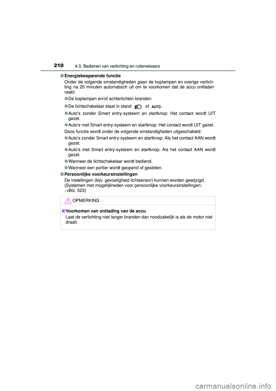 TOYOTA YARIS HATCHBACK 2016  Instructieboekje (in Dutch) 2104-3. Bedienen van verlichting en ruitenwissers
YARIS_F_OM_Europe_OM52G66E■
Energiebesparende functie
Onder de volgende omstandigheden gaan de koplampen en overige verlich-
ting na 20 minuten auto