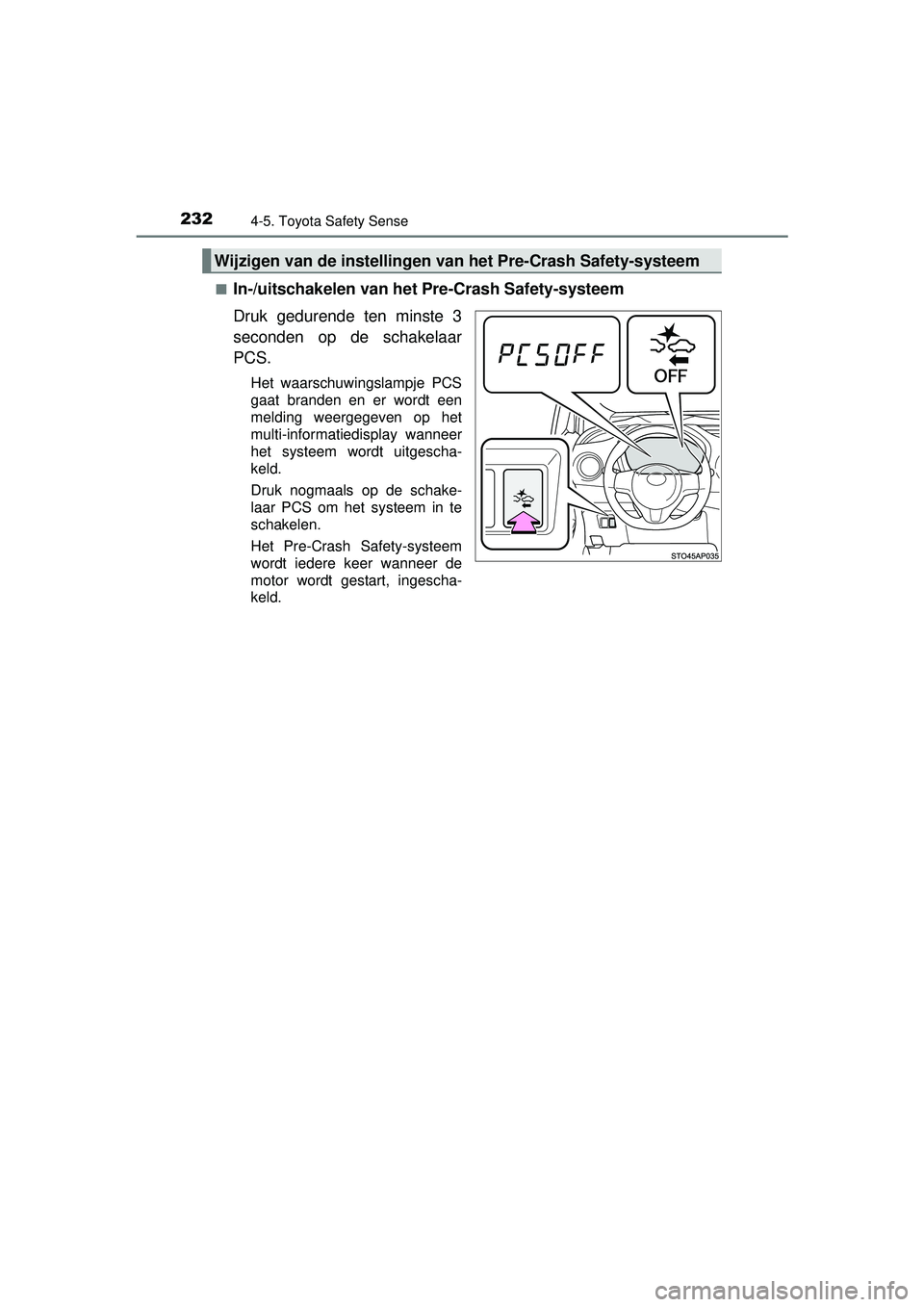 TOYOTA YARIS HATCHBACK 2016 Instructieboekje (in Dutch) 2324-5. Toyota Safety Sense
YARIS_F_OM_Europe_OM52G66E■
In-/uitschakelen van het Pre-Crash Safety-systeem
Druk gedurende ten minste 3
seconden op de schakelaar
PCS.
Het waarschuwingslampje PCS
gaat TOYOTA YARIS HATCHBACK 2016 Instructieboekje (in Dutch) 2324-5. Toyota Safety Sense
YARIS_F_OM_Europe_OM52G66E■
In-/uitschakelen van het Pre-Crash Safety-systeem
Druk gedurende ten minste 3
seconden op de schakelaar
PCS.
Het waarschuwingslampje PCS
gaat