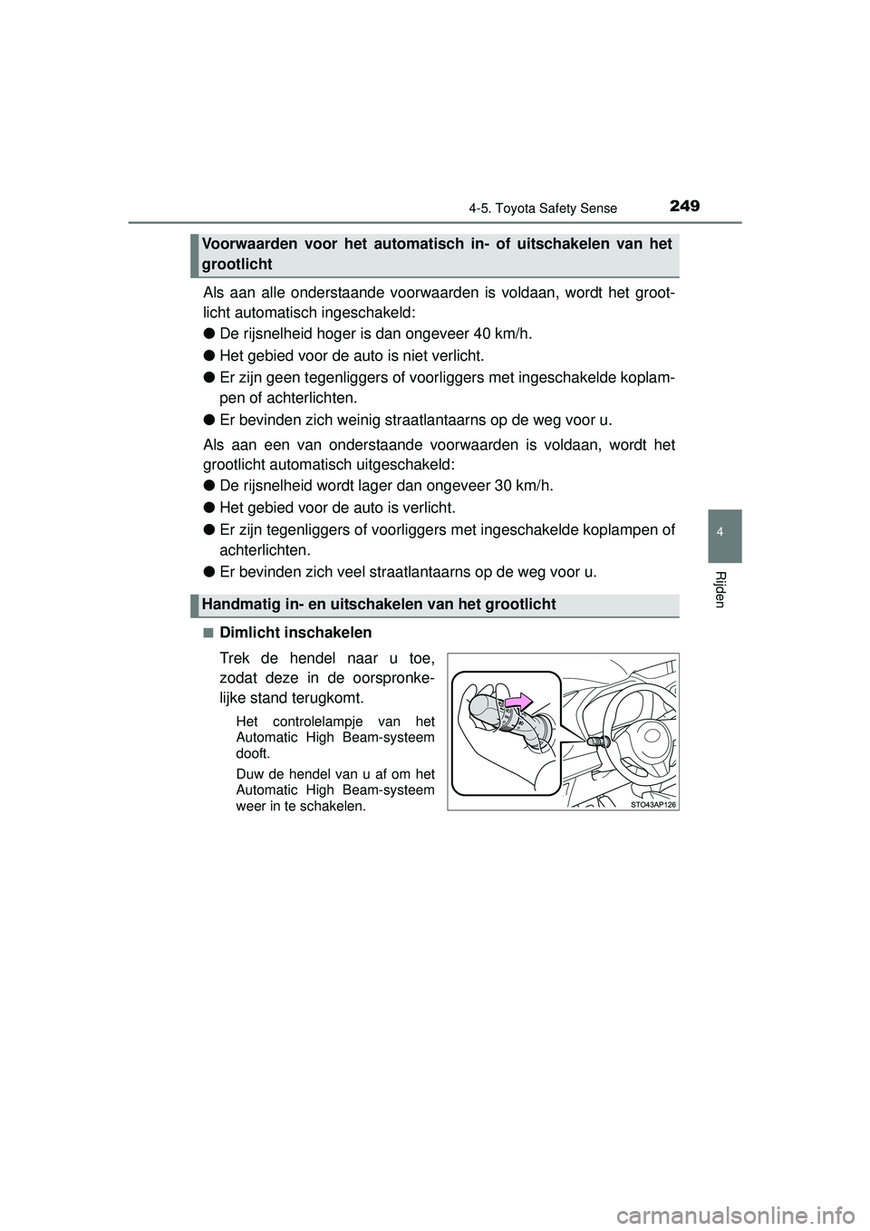 TOYOTA YARIS HATCHBACK 2016 Instructieboekje (in Dutch) 2494-5. Toyota Safety Sense
4
Rijden
YARIS_F_OM_Europe_OM52G66E
Als aan alle onderstaande voorwaarden is voldaan, wordt het groot-
licht automatisch ingeschakeld:
●De rijsnelheid hoger is dan ongeve TOYOTA YARIS HATCHBACK 2016 Instructieboekje (in Dutch) 2494-5. Toyota Safety Sense
4
Rijden
YARIS_F_OM_Europe_OM52G66E
Als aan alle onderstaande voorwaarden is voldaan, wordt het groot-
licht automatisch ingeschakeld:
●De rijsnelheid hoger is dan ongeve