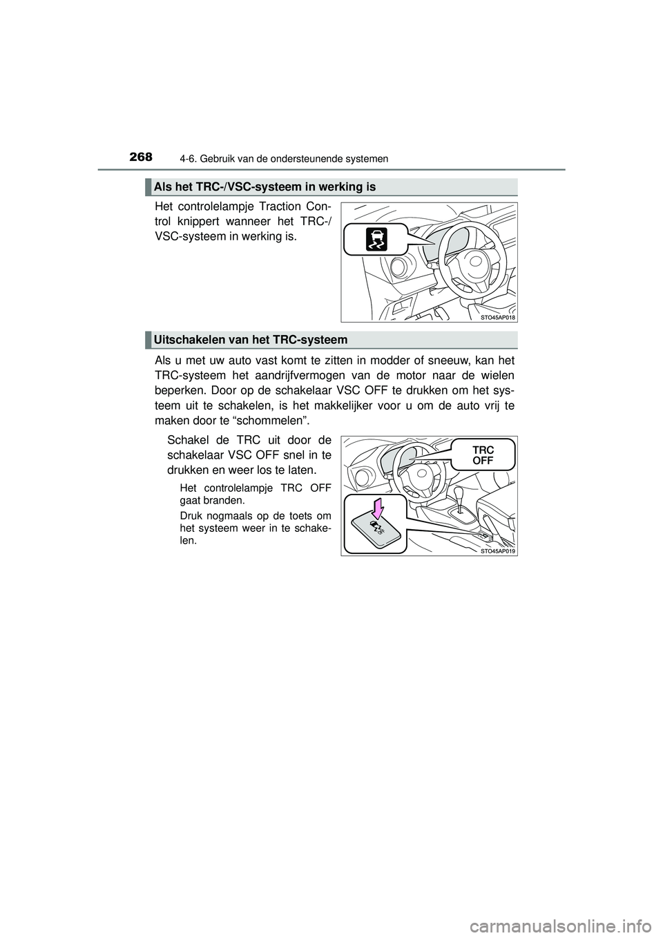 TOYOTA YARIS HATCHBACK 2016 Instructieboekje (in Dutch) 2684-6. Gebruik van de ondersteunende systemen
YARIS_F_OM_Europe_OM52G66E
Het controlelampje Traction Con-
trol knippert wanneer het TRC-/
VSC-systeem in werking is.
Als u met uw auto vast komt te zi TOYOTA YARIS HATCHBACK 2016 Instructieboekje (in Dutch) 2684-6. Gebruik van de ondersteunende systemen
YARIS_F_OM_Europe_OM52G66E
Het controlelampje Traction Con-
trol knippert wanneer het TRC-/
VSC-systeem in werking is.
Als u met uw auto vast komt te zi