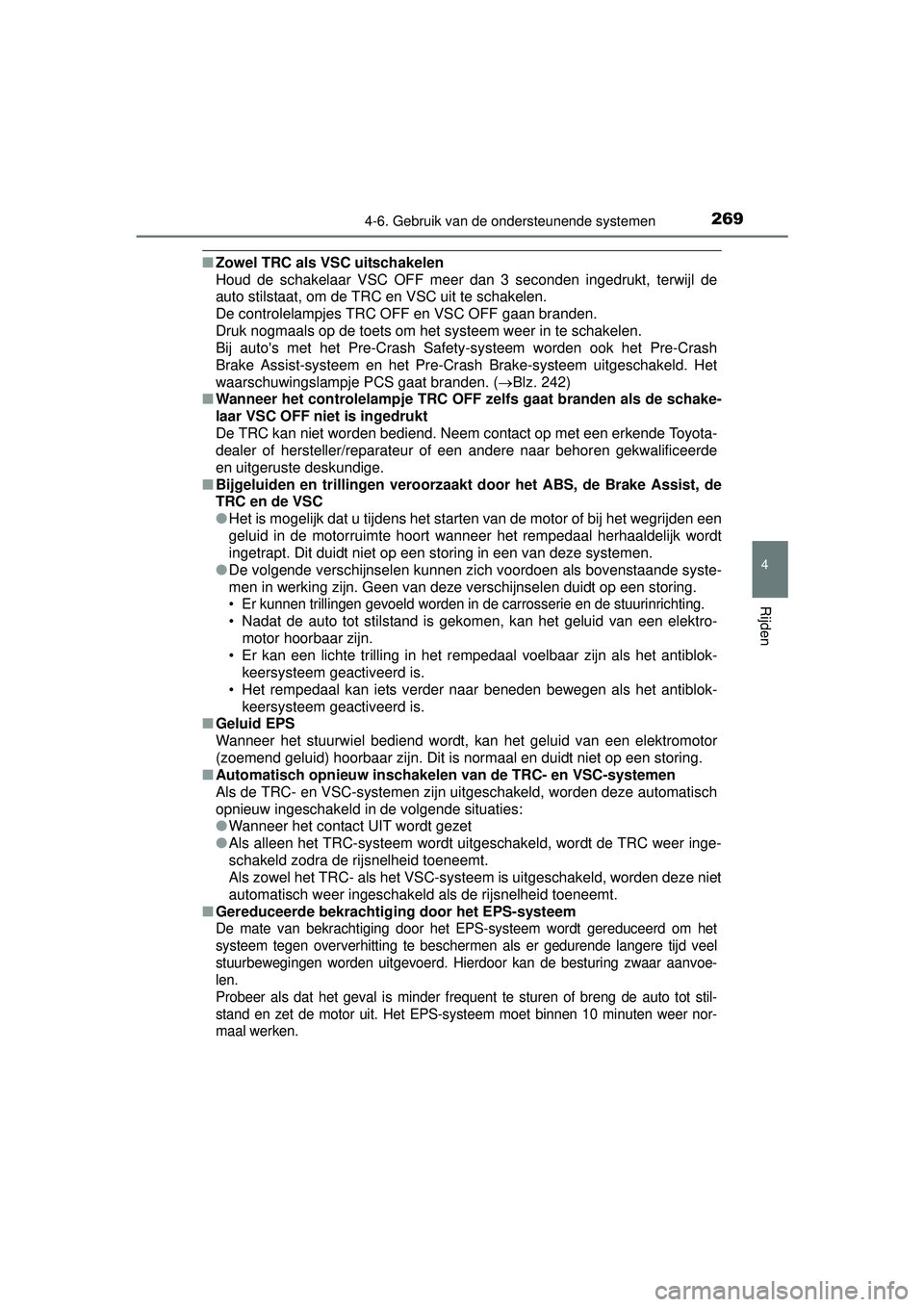 TOYOTA YARIS HATCHBACK 2016 Instructieboekje (in Dutch) 2694-6. Gebruik van de ondersteunende systemen
4
Rijden
YARIS_F_OM_Europe_OM52G66E
■Zowel TRC als VSC uitschakelen
Houd de schakelaar VSC OFF meer dan 3 seconden ingedrukt, terwijl de
auto stilstaat TOYOTA YARIS HATCHBACK 2016 Instructieboekje (in Dutch) 2694-6. Gebruik van de ondersteunende systemen
4
Rijden
YARIS_F_OM_Europe_OM52G66E
■Zowel TRC als VSC uitschakelen
Houd de schakelaar VSC OFF meer dan 3 seconden ingedrukt, terwijl de
auto stilstaat